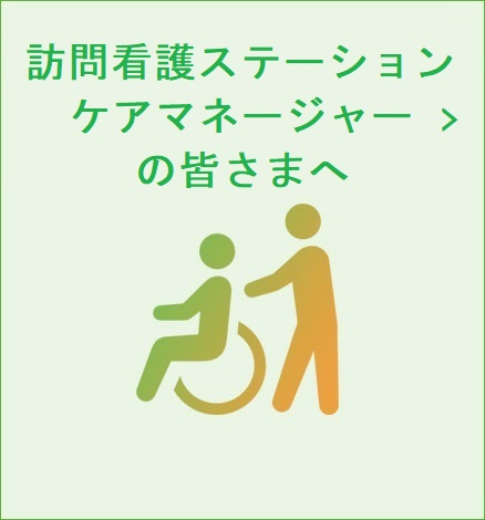 ケアマネジャーの皆さまへ